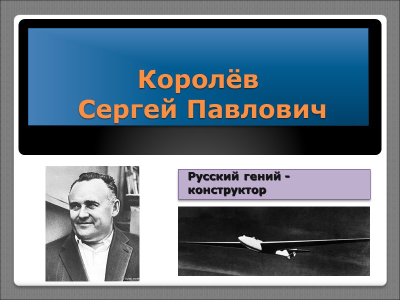 Королёв  Сергей Павлович Русский гений - конструктор
